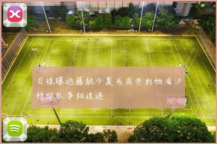 日媒曝远藤航今夏或离开利物浦沙特球队争相追逐