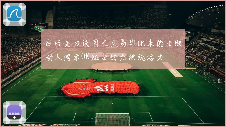 白巧克力谈国王交易毕比未能击败湖人揭示OK组合的无敌统治力